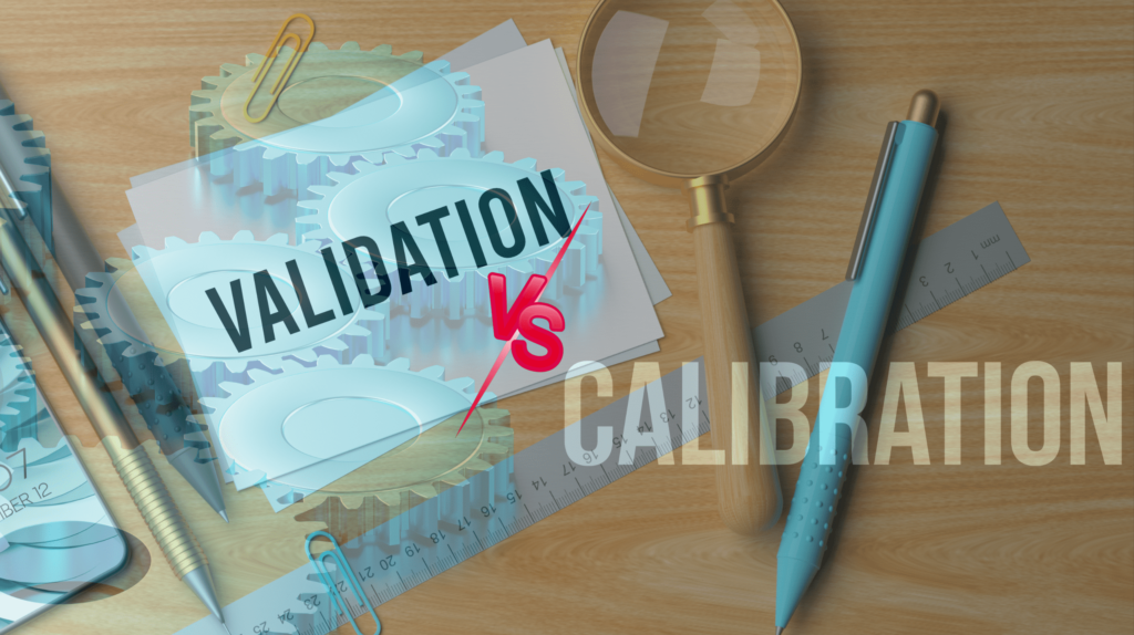 Calibration vs. Validation: Ensuring Precision and Quality in Measurement Technology